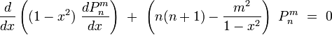 {\frac  {d}{dx}}\left((1-x^{2})\ {\frac  {dP_{{n}}^{{m}}}{dx}}\right)\ +\ \left(n(n+1)-{\frac  {m^{2}}{1-x^{2}}}\right)\ P_{{n}}^{{m}}\ =\ 0