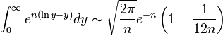 \int _{0}^{\infty }e^{{n(\ln y-y)}}dy\sim {\sqrt  {{\frac  {2\pi }{n}}}}e^{{-n}}\left(1+{\frac  {1}{12n}}\right)