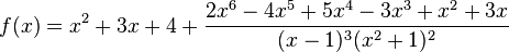 f(x)=x^{2}+3x+4+{\frac  {2x^{6}-4x^{5}+5x^{4}-3x^{3}+x^{2}+3x}{(x-1)^{3}(x^{2}+1)^{2}}}