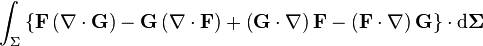 \int _{{\Sigma }}\left\{{\mathbf  {F}}\left(\nabla \cdot {\mathbf  {G}}\right)-{\mathbf  {G}}\left(\nabla \cdot {\mathbf  {F}}\right)+\left({\mathbf  {G}}\cdot \nabla \right){\mathbf  {F}}-\left({\mathbf  {F}}\cdot \nabla \right){\mathbf  {G}}\right\}\cdot {\mathrm  {d}}{\mathbf  {\Sigma }}