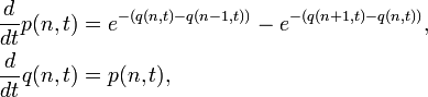 {\begin{aligned}{\frac  {d}{dt}}p(n,t)&=e^{{-(q(n,t)-q(n-1,t))}}-e^{{-(q(n+1,t)-q(n,t))}},\\{\frac  {d}{dt}}q(n,t)&=p(n,t),\end{aligned}}