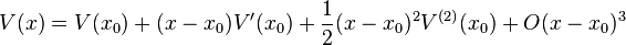 V(x)=V(x_{0})+(x-x_{0})V'(x_{0})+{\frac  {1}{2}}(x-x_{0})^{2}V^{{(2)}}(x_{0})+O(x-x_{0})^{3}