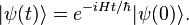 |\psi (t)\rangle =e^{{-iHt/\hbar }}|\psi (0)\rangle .