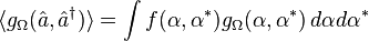 \langle g_{{\Omega }}({\hat  {a}},{\hat  {a}}^{{\dagger }})\rangle =\int f(\alpha ,\alpha ^{*})g_{{\Omega }}(\alpha ,\alpha ^{*})\,d\alpha d\alpha ^{*}