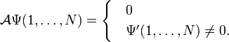 {\mathcal  {A}}\Psi (1,\ldots ,N)={\begin{cases}&0\\&\Psi '(1,\dots ,N)\neq 0.\end{cases}}