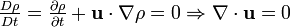 {\tfrac  {D\rho }{Dt}}={\tfrac  {\partial \rho }{\partial t}}+{\mathbf  u}\cdot \nabla \rho =0\Rightarrow \nabla \cdot {\mathbf  u}=0