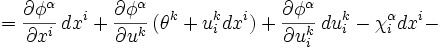 ={\frac  {\partial \phi ^{{\alpha }}}{\partial x^{{i}}}}\,dx^{{i}}+{\frac  {\partial \phi ^{{\alpha }}}{\partial u^{{k}}}}\,(\theta ^{{k}}+u_{{i}}^{{k}}dx^{{i}})+{\frac  {\partial \phi ^{{\alpha }}}{\partial u_{{i}}^{{k}}}}\,du_{{i}}^{{k}}-\chi _{{i}}^{{\alpha }}dx^{{i}}-\,