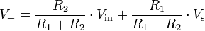 V_{{\mathrm  {+}}}={\frac  {R_{2}}{R_{1}+R_{2}}}\cdot V_{{\mathrm  {in}}}+{\frac  {R_{1}}{R_{1}+R_{2}}}\cdot V_{{\mathrm  {s}}}