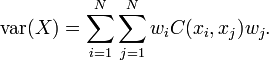 \operatorname {var}(X)=\sum _{{i=1}}^{N}\sum _{{j=1}}^{N}w_{i}C(x_{i},x_{j})w_{j}.