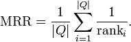  \text{MRR} = \frac{1}{|Q|} \sum_{i=1}^{|Q|} \frac{1}{\text{rank}_i}. \!