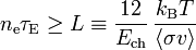 n_{{{\rm {e}}}}\tau _{{{\rm {E}}}}\geq L\equiv {\frac  {12}{E_{{{\rm {ch}}}}}}\,{\frac  {k_{{{\rm {B}}}}T}{\langle \sigma v\rangle }}