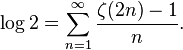 \log 2=\sum _{{n=1}}^{{\infty }}{\frac  {\zeta (2n)-1}{n}}.