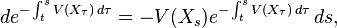 de^{{-\int _{t}^{s}V(X_{\tau })\,d\tau }}=-V(X_{s})e^{{-\int _{t}^{s}V(X_{\tau })\,d\tau }}\,ds,