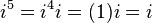 i^{5}=i^{4}i=(1)i=i\,