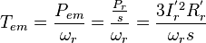 T_{{em}}={\frac  {P_{{em}}}{\omega _{r}}}={\frac  {{\frac  {P_{r}}{s}}}{\omega _{r}}}={\frac  {3I_{r}^{{'2}}R_{r}^{{'}}}{\omega _{r}s}}