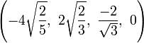 \left(-4{\sqrt  {{\frac  {2}{5}}}},\ 2{\sqrt  {{\frac  {2}{3}}}},\ {\frac  {-2}{{\sqrt  {3}}}},\ 0\right)