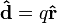 {\mathbf  {{\hat  {d}}}}=q{\mathbf  {{\hat  {r}}}}