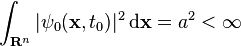 \int _{{{\mathbf  R}^{n}}}|\psi _{0}({\mathbf  x},t_{0})|^{2}\,{\mathrm  {d{\mathbf  x}}}=a^{2}<\infty 