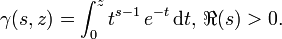 \gamma (s,z)=\int _{0}^{z}t^{{s-1}}\,e^{{-t}}\,{{\rm {d}}}t,\,\Re (s)>0.