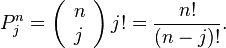 P_{j}^{n}=\left({\begin{array}{l}n\\j\end{array}}\right)j!={\frac  {n!}{(n-j)!}}.