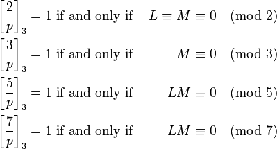 {\begin{aligned}\left[{\frac  {2}{p}}\right]_{3}=1&{\mbox{ if and only if }}&L\equiv M&\equiv 0{\pmod  {2}}\\\left[{\frac  {3}{p}}\right]_{3}=1&{\mbox{ if and only if }}&M&\equiv 0{\pmod  {3}}\\\left[{\frac  {5}{p}}\right]_{3}=1&{\mbox{ if and only if }}&LM&\equiv 0{\pmod  {5}}\\\left[{\frac  {7}{p}}\right]_{3}=1&{\mbox{ if and only if }}&LM&\equiv 0{\pmod  {7}}\\\end{aligned}}