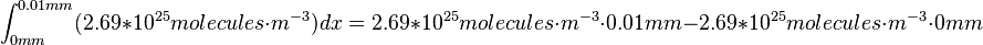 \int _{{0mm}}^{{0.01mm}}(2.69\ast 10^{{25}}molecules\cdot m^{{-3}})dx=2.69\ast 10^{{25}}molecules\cdot m^{{-3}}\cdot 0.01mm-2.69\ast 10^{{25}}molecules\cdot m^{{-3}}\cdot 0mm