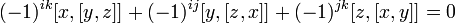 (-1)^{{ik}}[x,[y,z]]+(-1)^{{ij}}[y,[z,x]]+(-1)^{{jk}}[z,[x,y]]=0