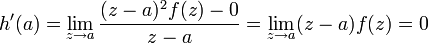 h'(a)=\lim _{{z\to a}}{\frac  {(z-a)^{2}f(z)-0}{z-a}}=\lim _{{z\to a}}(z-a)f(z)=0