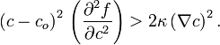 \left( c - c_o \right)^2\, \left( \frac{\partial^2 f}{\partial c^2} \right) > 2 \kappa \left(\nabla c\right)^2.