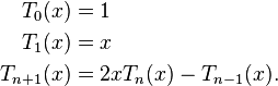 
\begin{align}
T_0(x) & = 1 \\
T_1(x) & = x \\
T_{n+1}(x) & = 2xT_n(x) - T_{n-1}(x).
\end{align}
