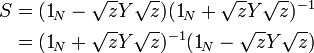  \begin{align}
S &= (1_{\!N} - \sqrt{z}Y\sqrt{z}) (1_{\!N} + \sqrt{z}Y\sqrt{z})^{-1} \\
  &= (1_{\!N} + \sqrt{z}Y\sqrt{z})^{-1} (1_{\!N} - \sqrt{z}Y\sqrt{z}) \\
\end{align} 