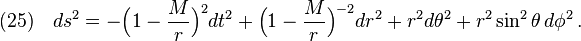 (25)\quad ds^2=-\Big(1-\frac{M}{r} \Big)^2 dt^2+\Big(1-\frac{M}{r} \Big)^{-2}dr^2+r^2d\theta^2+r^2\sin^2\theta\, d\phi^2\,.