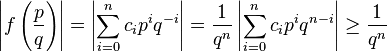 \left|f \left (\frac{p}{q} \right) \right| = \left| \sum_{i=0}^n c_i p^i q^{-i} \right| = \frac{1}{q^n} \left| \sum_{i=0}^n c_i p^i q^{n-i} \right | \ge \frac {1}{q^n} 