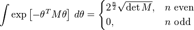 \int \exp\left[-\theta^T M \theta\right] \,d\theta = \begin{cases} 2 ^{n\over 2 } \sqrt{ \det M } , & n \mbox{ even} \\ 0 , & n \mbox{ odd} \end{cases} 