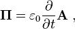  \mathbf \Pi = \varepsilon_0 \frac{ \partial }{\partial t} \mathbf A \ , 