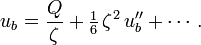 u_b = \frac{Q}{\zeta} + \tfrac16\, \zeta^2\, u_b'' + \cdots.
