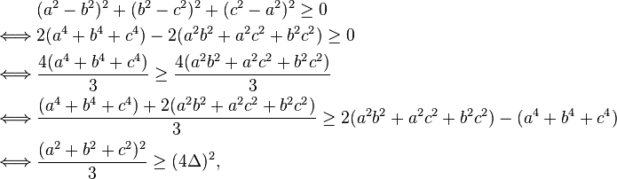 
\begin{align}
{} & (a^2 - b^2)^2 + (b^2 - c^2)^2 + (c^2 - a^2)^2 \geq 0 \\
{} \iff & 2(a^4+b^4+c^4) - 2(a^2 b^2+a^2c^2+b^2c^2) \geq 0 \\
{} \iff & \frac{4(a^4+b^4+c^4)}{3} \geq \frac{4(a^2 b^2+a^2c^2+b^2c^2)}{3} \\
{} \iff & \frac{(a^4+b^4+c^4) + 2(a^2 b^2+a^2c^2+b^2c^2)}{3} \geq 2(a^2 b^2+a^2c^2+b^2c^2)-(a^4+b^4+c^4) \\
{} \iff & \frac{(a^2 + b^2 + c^2)^2}{3} \geq (4\Delta)^2,
\end{align}
