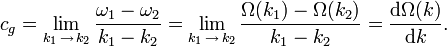 c_g = \lim_{k_1\, \to\, k_2} \frac{\omega_1 - \omega_2}{k_1 - k_2} 
           = \lim_{k_1\, \to\, k_2} \frac{\Omega(k_1) - \Omega(k_2)}{k_1 - k_2}
           = \frac{\text{d}\Omega(k)}{\text{d}k}.