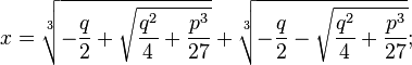  x=\sqrt[3]{-{q\over 2}+ \sqrt{{q^{2}\over 4}+{p^{3}\over 27}}} +\sqrt[3]{-{q\over 2}- \sqrt{{q^{2}\over 4}+{p^{3}\over 27}}};