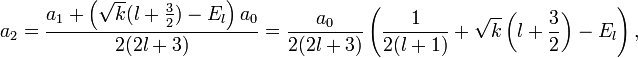 a_{2} = \frac{a_{1} + \left(\sqrt{k}(l+\frac{3}{2})-E_{l}\right)a_{0}}{2(2l+3)} = \frac{a_{0}}{2(2l+3)}\left(\frac{1}{2(l+1)}+\sqrt{k}\left(l+\frac{3}{2}\right)-E_{l}\right),