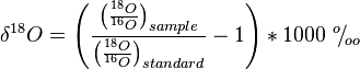 \delta ^{18}O = \Biggl( \frac{\bigl( \frac{^{18}O}{^{16}O} \bigr)_{sample}}{\bigl( \frac{^{18}O}{^{16}O} \bigr)_{standard}} -1 \Biggr) * 1000\ ^{o}\!/\!_{oo}