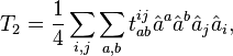 
T_2=\frac{1}{4}\sum_{i,j}\sum_{a,b} t_{ab}^{ij} \hat{a}^{a}\hat{a}^{b}\hat{a}_j\hat{a}_{i},
