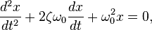  \frac{d^2x}{dt^2} + 2\zeta\omega_0\frac{dx}{dt} + \omega_0^2 x = 0,