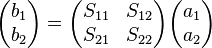 \begin{pmatrix}b_1 \\ b_2 \end{pmatrix} = \begin{pmatrix} S_{11} & S_{12} \\ S_{21} & S_{22} \end{pmatrix}\begin{pmatrix} a_1 \\ a_2 \end{pmatrix}\,