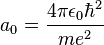 a_0=\frac{4\pi\epsilon_0\hbar^2}{me^2}