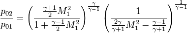  \frac{p_{02}}{p_{01}} = \left(\frac{\frac{\gamma + 1}{2}M_1^2}{1 + \frac{\gamma - 1}{2}M_1^2}\right)^\frac{\gamma}{\gamma - 1}\left(\frac{1}{\frac{2\gamma}{\gamma + 1}M_1^2 - \frac{\gamma - 1}{\gamma + 1}}\right)^\frac{1}{\gamma - 1}