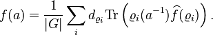 
f(a) = \frac{1}{|G|} \sum_i d_{\varrho_i} \text{Tr}\left(\varrho_i(a^{-1})\widehat{f}(\varrho_i)\right).
