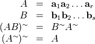 \begin{array}{rcl}
  A & = & \mathbf{a}_1 \mathbf{a}_2 \ldots \mathbf{a}_r\\
  B & = & \mathbf{b}_1 \mathbf{b}_2 \ldots \mathbf{b}_s\\
  (A B)^{\sim} & = & B^{\sim} A^{\sim}\\
  (A^{\sim})^{\sim} & = & A\end{array}
