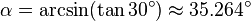 \alpha = \arcsin(\tan30^\circ)\approx35.264^\circ