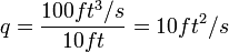 q=\frac{100 ft^3/s}{10 ft}=10ft^2/s